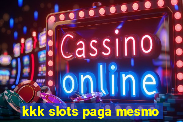 kkk slots paga mesmo